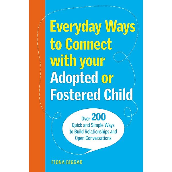 Everyday Ways to Connect with Your Adopted or Fostered Child, Fiona Biggar