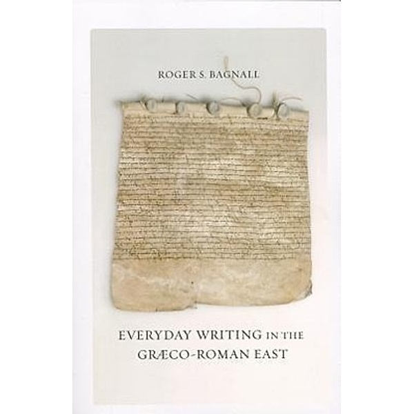 Everyday Writing in the Graeco-Roman East, Roger S. Bagnall