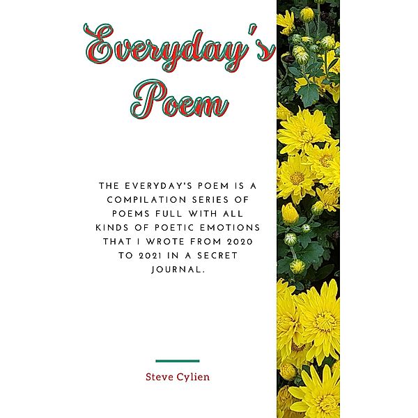 Everyday's Poem : The Everyday's Poem Is A Compilation Series of Poems Full With All Kinds of Poetic Emotions That I Wrote From 2020 to 2021 In A Secret Journal. Volume 1, Steve Binsin Jean Cylien