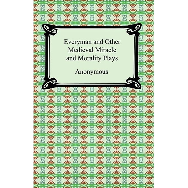 Everyman and Other Medieval Miracle and Morality Plays / Digireads.com Publishing, Anonymous