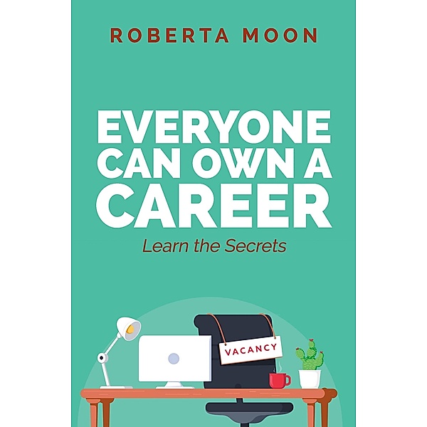 Everyone Can Own A Career: Learn the Secrets, Roberta Moon