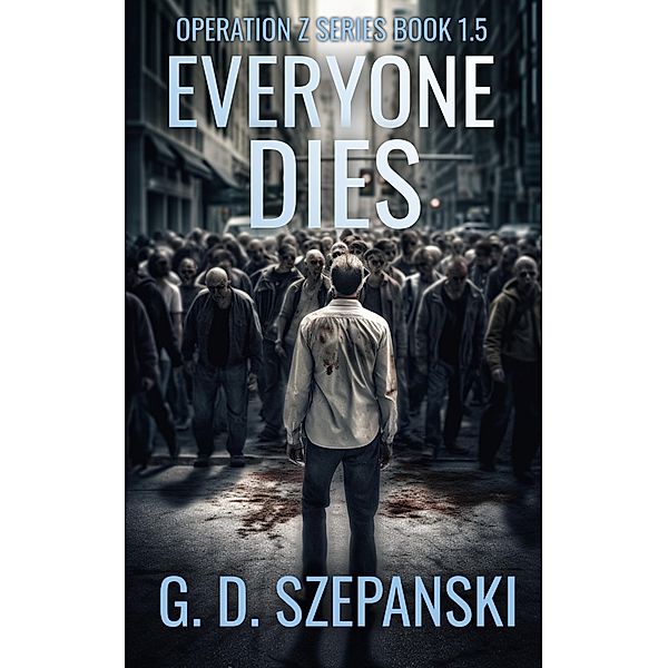 Everyone Dies (Operation Z, #1.5) / Operation Z, G. D. Szepanski