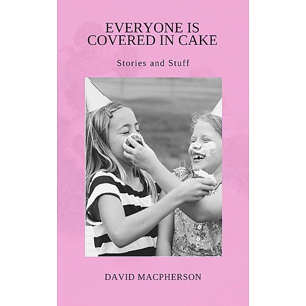 Everyone is Covered in Cake, David Macpherson