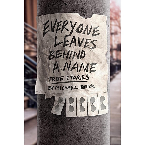 Everyone Leaves Behind a Name: True Stories, Michael Brick