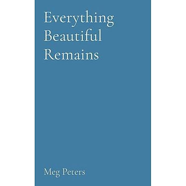 Everything Beautiful Remains, Meg Peters