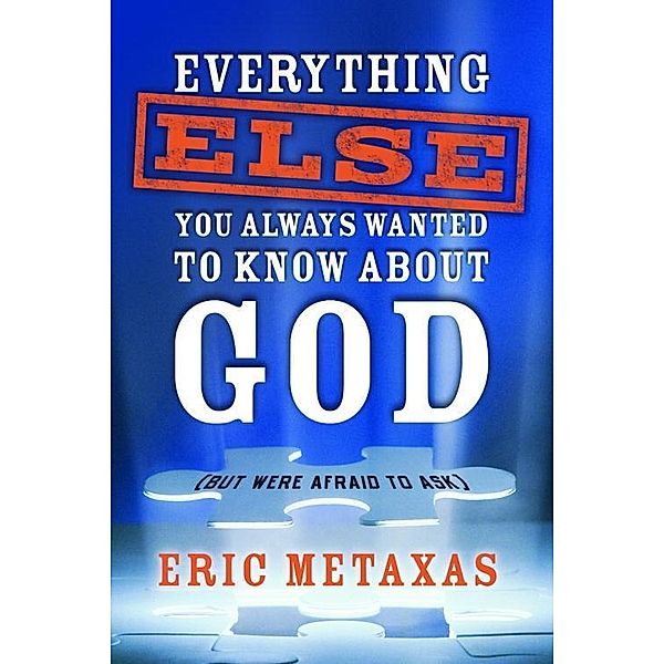 Everything Else You Always Wanted to Know About God (But Were Afraid to Ask), Eric Metaxas