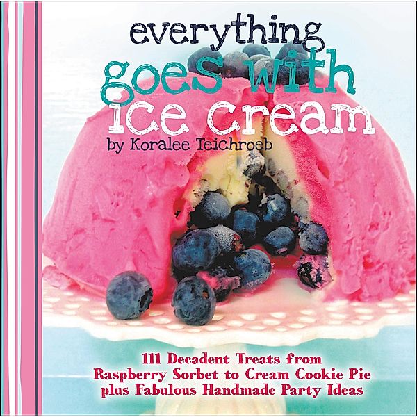 Everything Goes with Ice Cream / A WWC Press Book, Koralee Teichroeb