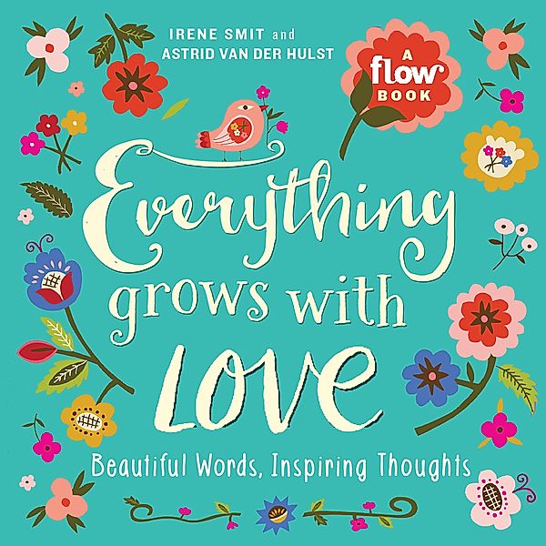 Everything Grows with Love / Flow, Irene Smit, Astrid van der Hulst, Editors of Flow magazine