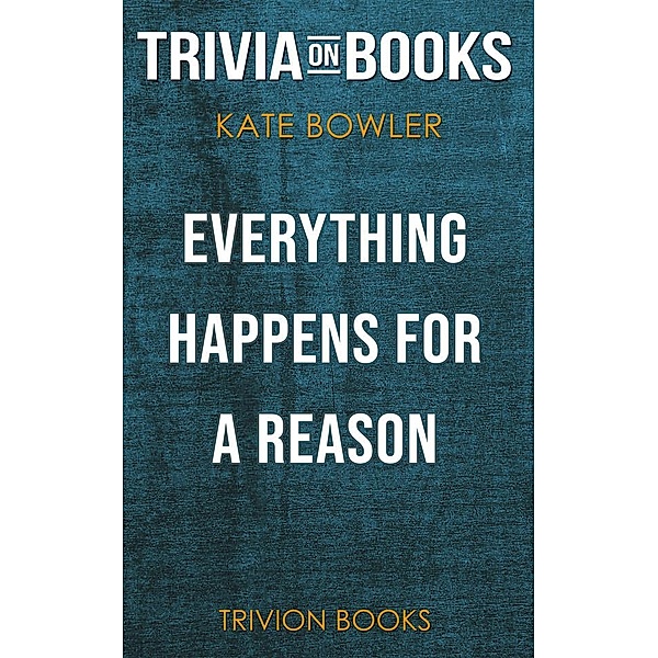 Everything Happens for a Reason: And Other Lies I've Loved by Kate Bowler (Trivia-On-Books), Trivion Books