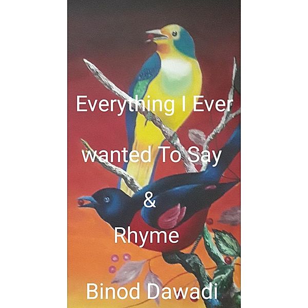 Everything I Ever Wanted To Say & Rhyme, Binod Dawadi