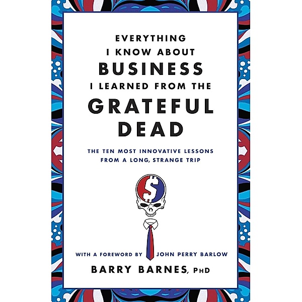 Everything I Know About Business I Learned from the Grateful Dead, Barry Barnes