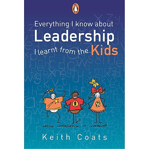 Everything I Know About Leadership...I Learnt from the Kids / Penguin Books (South Africa), Keith Coats