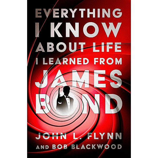 Everything I Know About Life I Learned From James Bond, John L. Flynn, Bob Blackwood