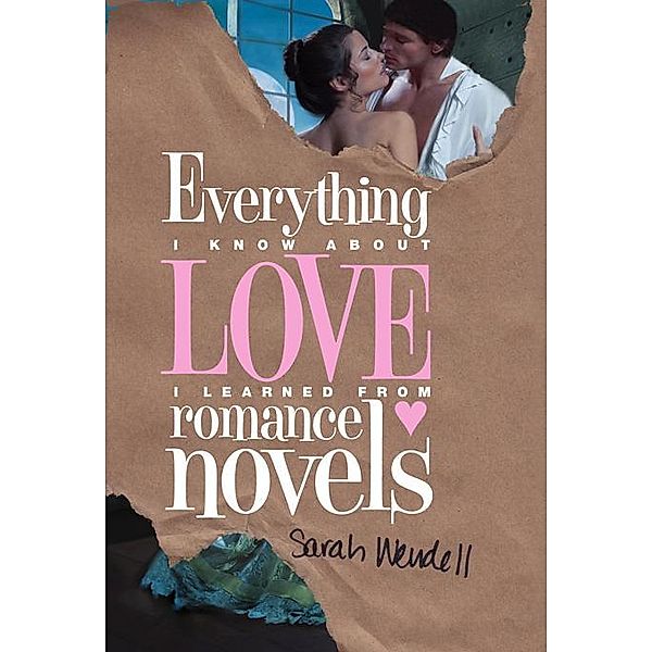 Everything I Know about Love I Learned from Romance Novels, Sarah Wendell