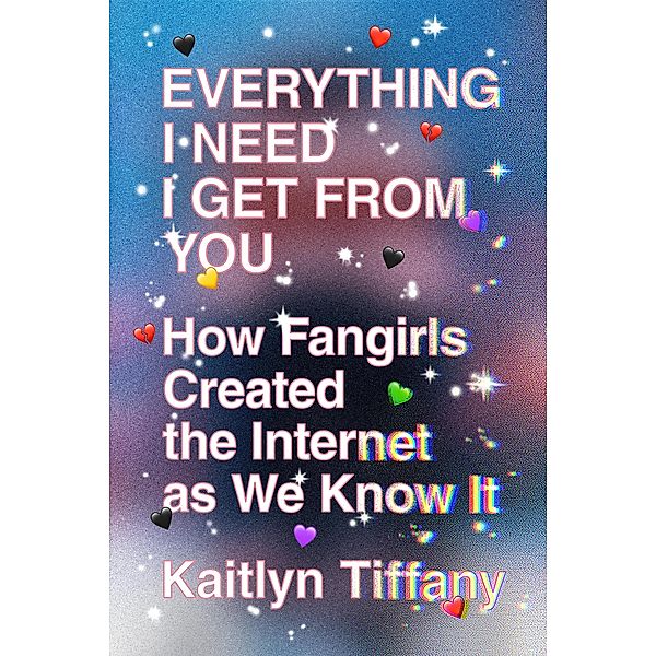 Everything I Need I Get from You, Kaitlyn Tiffany