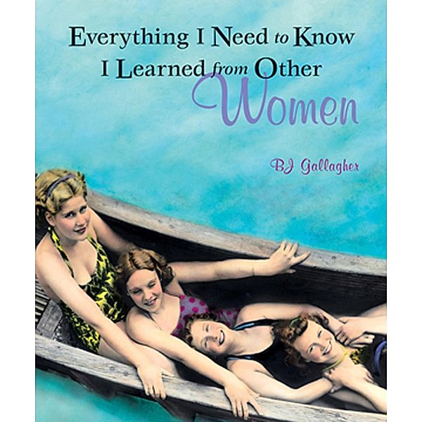Everything I Need to Know I Learned from Other Women, B. J. Gallagher