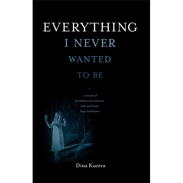 Everything I Never Wanted to Be, Dina Kucera