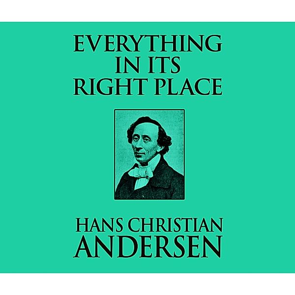 Everything in its Right Place (Unabridged), Hans Christian Andersen