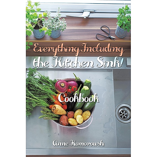 Everything Including the Kitchen Sink!, Anne Komorowski