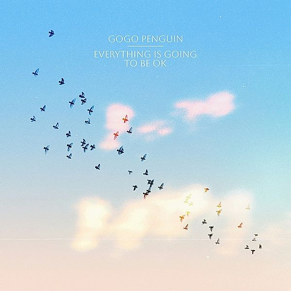 Everything Is Going To Be Ok, Gogo Penguin