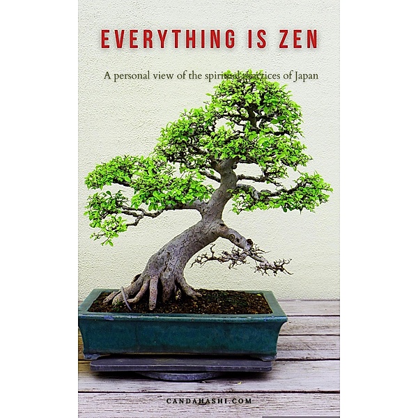 Everything is Zen - A personal view of the Spiritual Practices of Japan, Hermann Candahashi