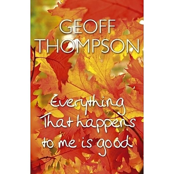 Everything That Happens To Me Is Good, Geoff Thompson