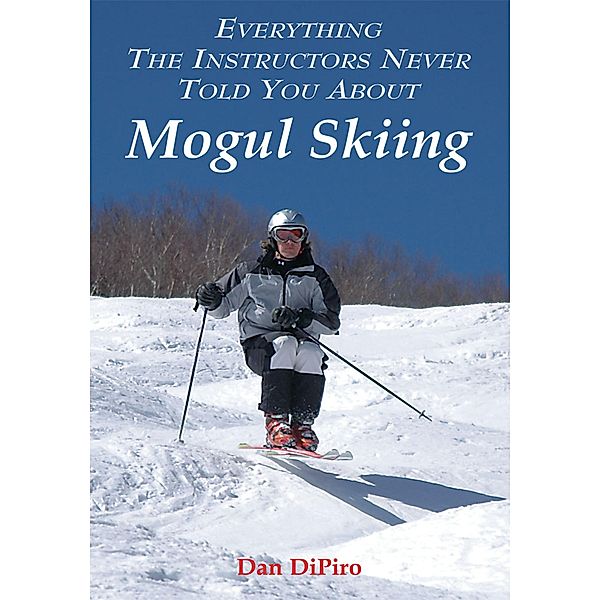 Everything the Instructors Never Told You About Mogul Skiing, Dan Dipiro