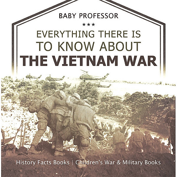 Everything There Is to Know about the Vietnam War - History Facts Books | Children's War & Military Books, Baby Professor