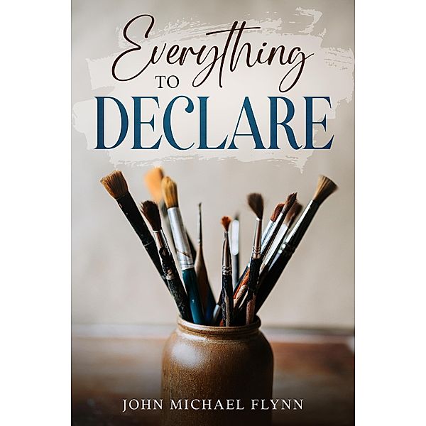 Everything To Declare, John Michael Flynn