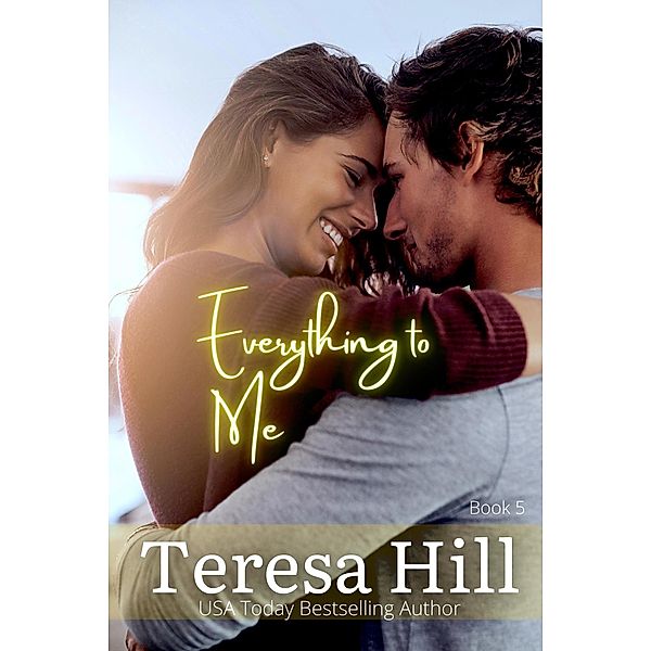 Everything To Me (Book 5) / Everything To Me, Teresa Hill