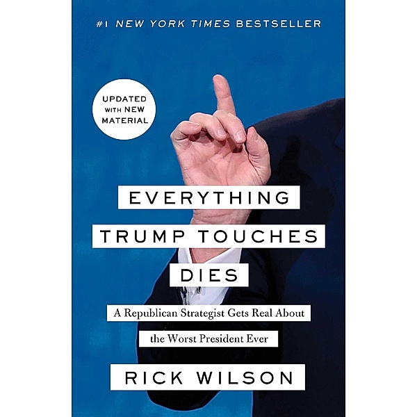 Everything Trump Touches Dies, Rick Wilson
