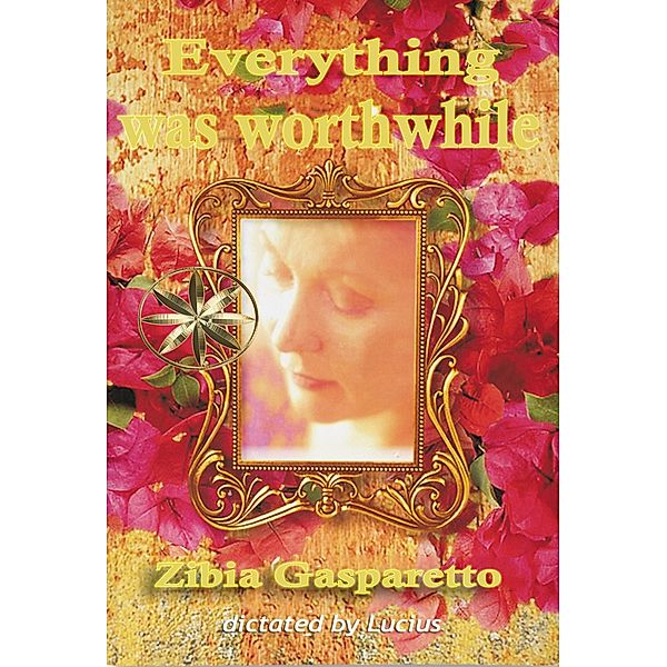 Everything Was Worthwhile (Zibia Gasparetto & Lucius) / Zibia Gasparetto & Lucius, Zibia Gasparetto, By the Spirit Lucius