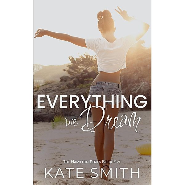 Everything we Dream (The Hamilton Series, #5) / The Hamilton Series, Kate Smith