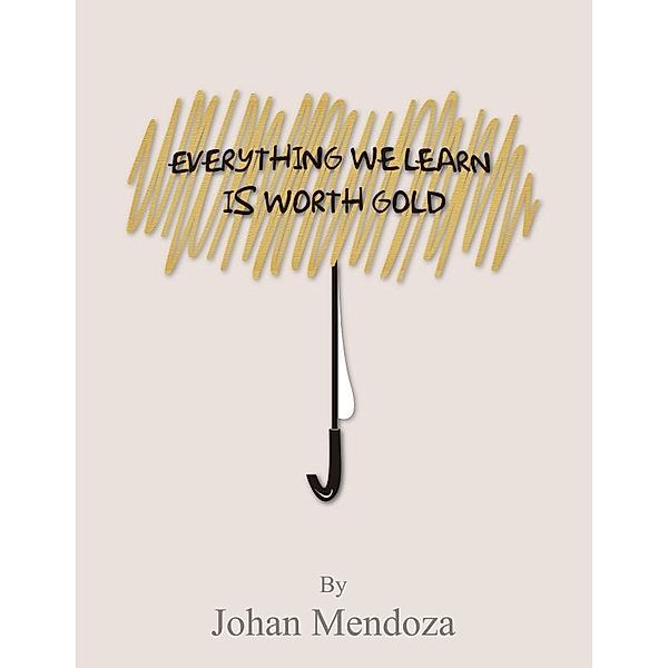 EVERYTHING WE LEARN IS WORTH GOLD, Johan Mendoza