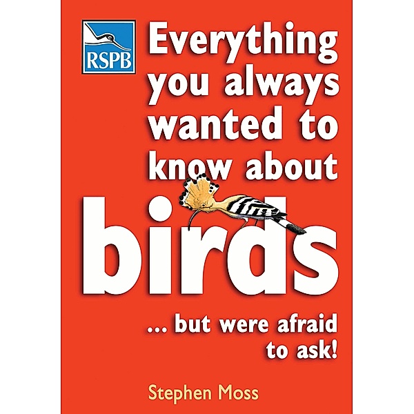 Everything You Always Wanted To Know About Birds . . . But Were Afraid To Ask, Stephen Moss