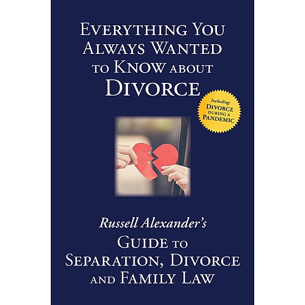 Everything You Always Wanted to Know About Divorce: Russell Alexander's Guide to Separation, Divorce and Family Law, Russell Alexander