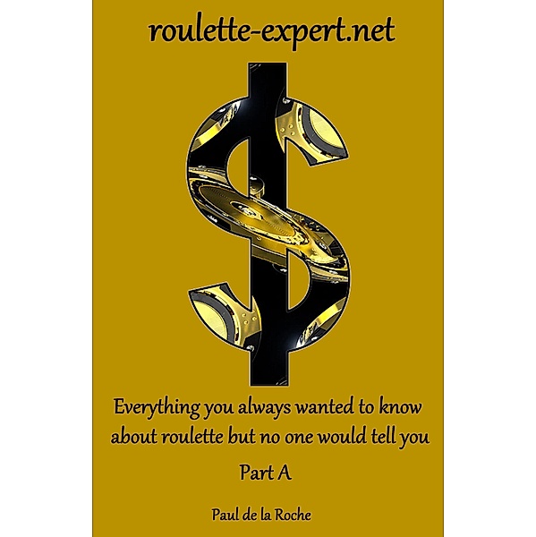 Everything you Always Wanted to Know About Roulette but no one Would Tell You (Part A) / Roulette-Expert, Paul de la Roche