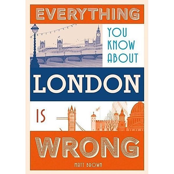 Everything You Know About London is Wrong, Matt Brown