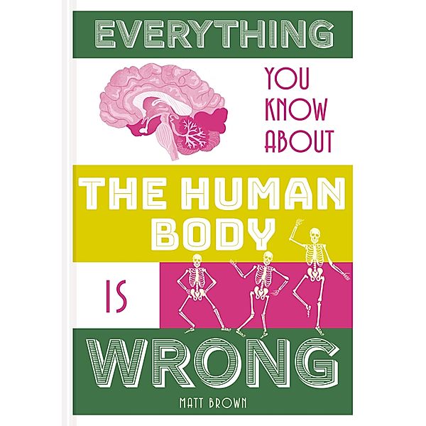 Everything You Know About the Human Body is Wrong, Matt Brown
