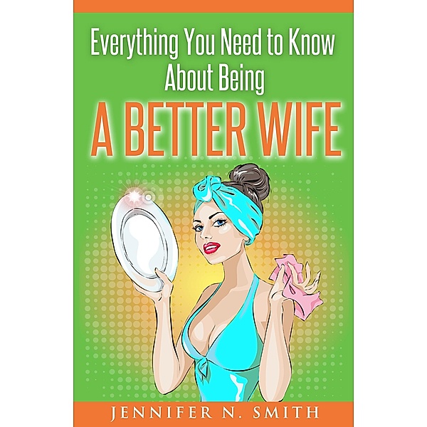 Everything You Need to Know About Being a Better Wife, Jennifer N. Smith