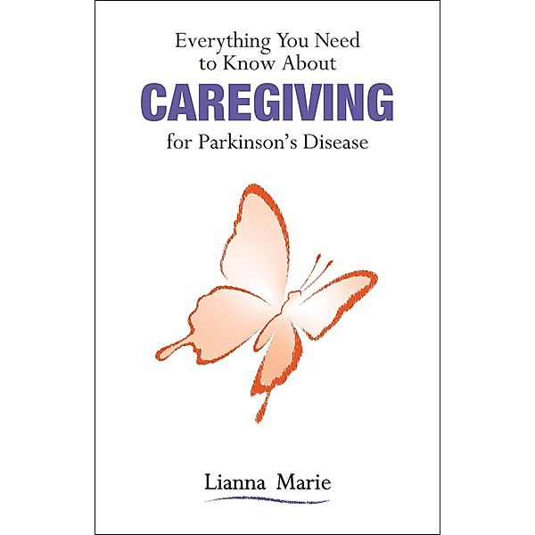 Everything You Need to Know About Caregiving for Parkinson's Disease, Lianna Marie