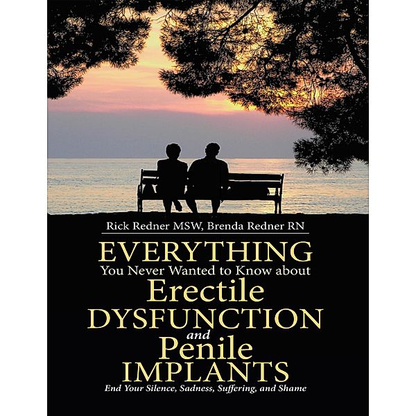 Everything You Never Wanted to Know About Erectile Dysfunction and Penile Implants: End Your Silence, Sadness, Suffering, and Shame, Msw Redner, Rn Redner