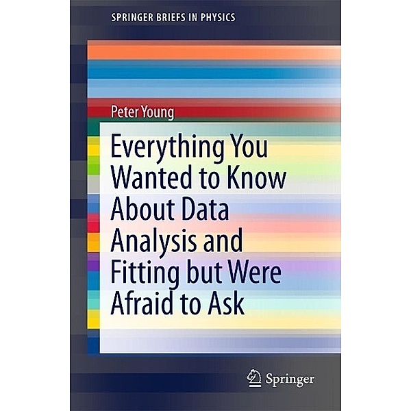 Everything You Wanted to Know About Data Analysis and Fitting but Were Afraid to Ask / SpringerBriefs in Physics, Peter Young