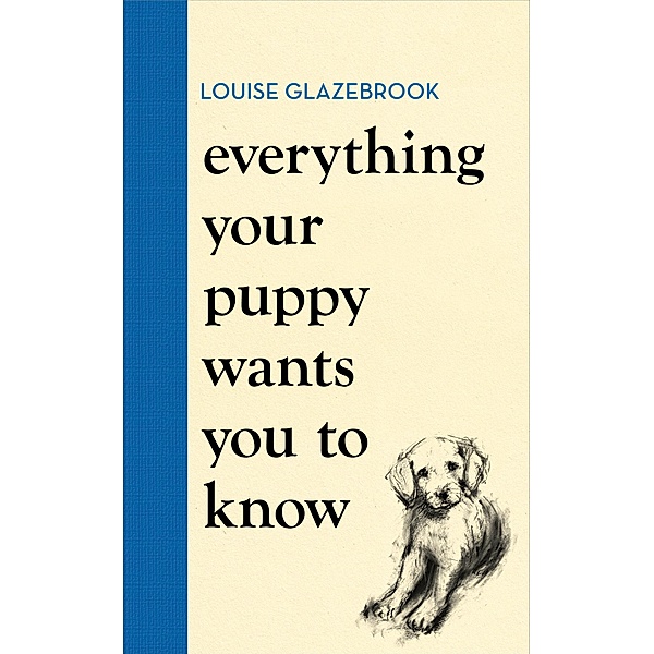 Everything Your Puppy Wants You to Know, Louise Glazebrook