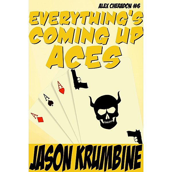 Everything's Coming Up Aces (Alex Cheradon, #6) / Alex Cheradon, Jason Krumbine
