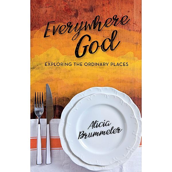 Everywhere God: Exploring the Ordinary Places, Alicia Brummeler