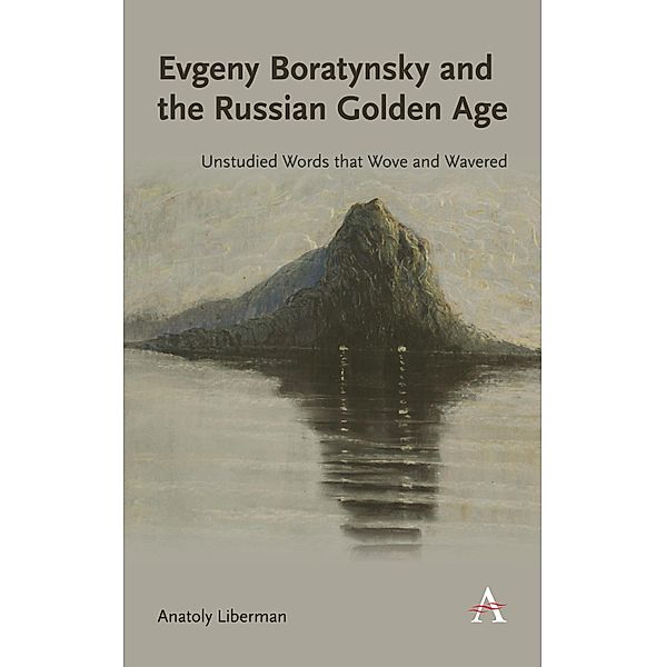 Evgeny Boratynsky and the Russian Golden Age / Anthem Series on Russian, East European and Eurasian Studies, Anatoly Liberman