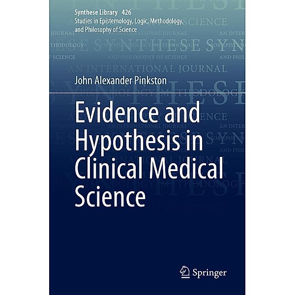Evidence and Hypothesis in Clinical Medical Science / Synthese Library Bd.426, John Alexander Pinkston