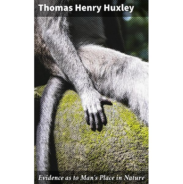Evidence as to Man's Place in Nature, Thomas Henry Huxley