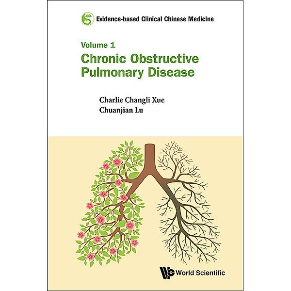 Evidence-based Clinical Chinese Medicine - Volume 1: Chronic Obstructive Pulmonary Disease, Charlie Changli Xue, Chuanjian Lu